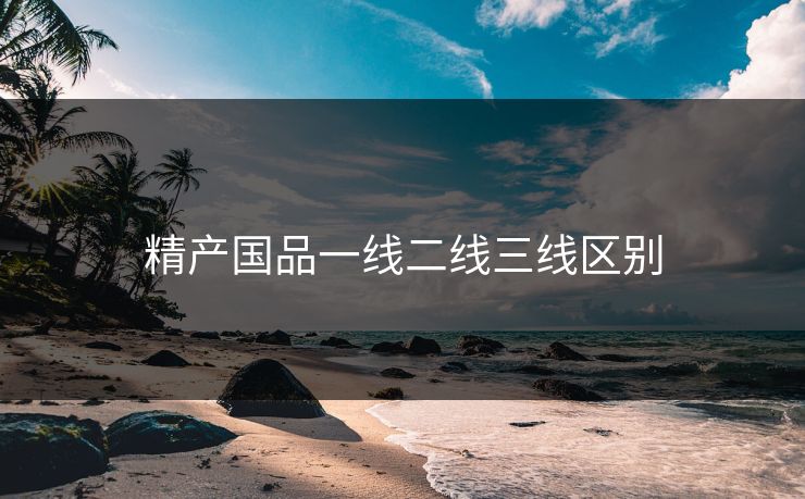 精产国品一线二线三线区别