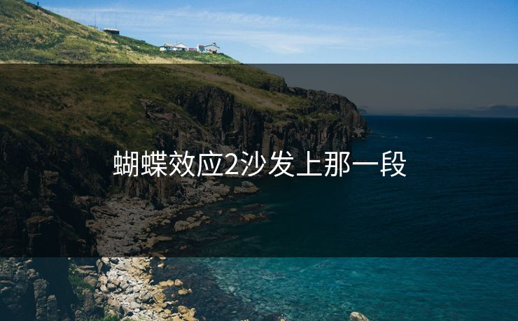 蝴蝶效应2沙发上那一段